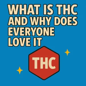 What Is THC and Why Does Everyone Love It?